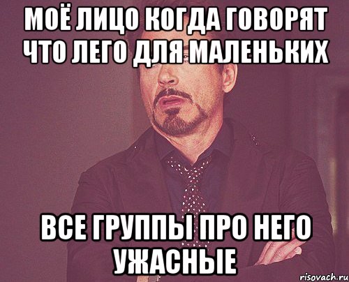 моё лицо когда говорят что лего для маленьких все группы про него ужасные, Мем твое выражение лица