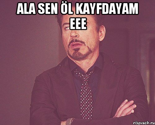 Ala Sen Öl Kayfdayam eee , Мем твое выражение лица