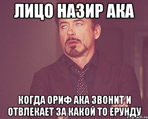 Лицо Назир ака Когда Ориф ака звонит и отвлекает за какой то ерунду, Мем твое выражение лица