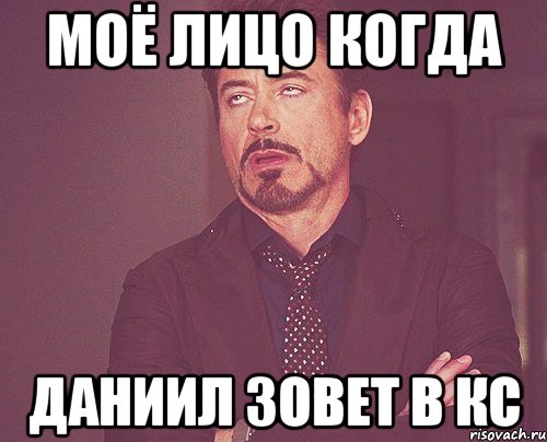 моё лицо когда даниил зовет в кс, Мем твое выражение лица