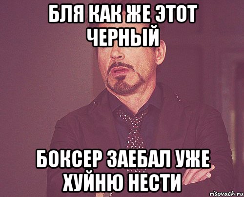 Бля как же этот черный Боксер Заебал уже хуйню нести, Мем твое выражение лица