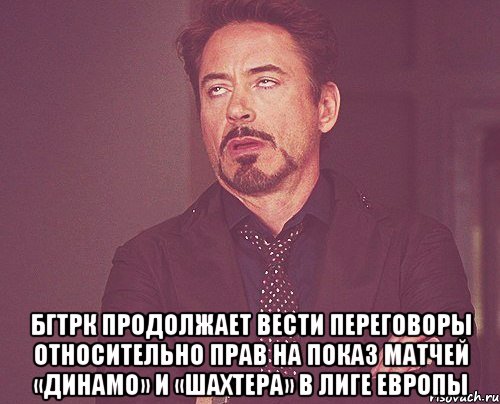  БГТРК продолжает вести переговоры относительно прав на показ матчей «Динамо» и «Шахтера» в Лиге Европы, Мем твое выражение лица