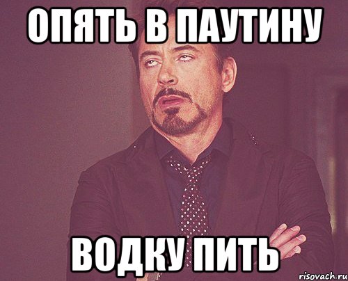 Опять в паутину ВОДКУ ПИТЬ, Мем твое выражение лица