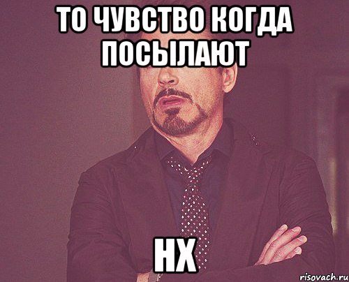 То чувство когда посылают нх, Мем твое выражение лица