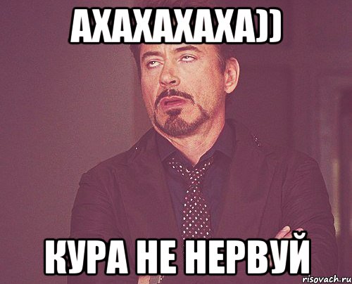 ахахахаха)) кура не нервуй, Мем твое выражение лица