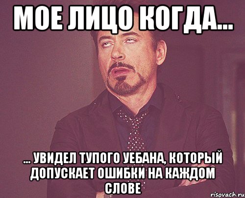 Мое лицо когда... ... Увидел тупого уебана, который допускает ошибки на каждом слове, Мем твое выражение лица
