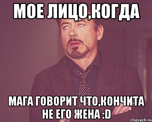 Мое лицо,когда Мага говорит что,Кончита не его жена :D, Мем твое выражение лица