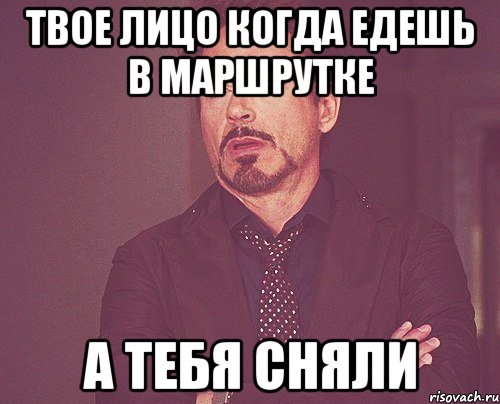 твое лицо когда едешь в маршрутке а тебя сняли, Мем твое выражение лица