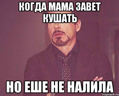 КОГДА МАМА ЗАВЕТ КУШАТЬ НО ЕШЕ НЕ НАЛИЛА, Мем твое выражение лица