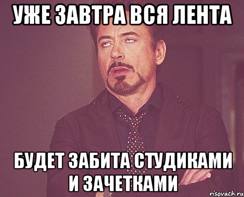 Уже завтра вся лента Будет забита студиками и зачетками, Мем твое выражение лица
