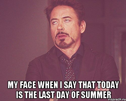  My face when I say that today is the last day of summer, Мем твое выражение лица