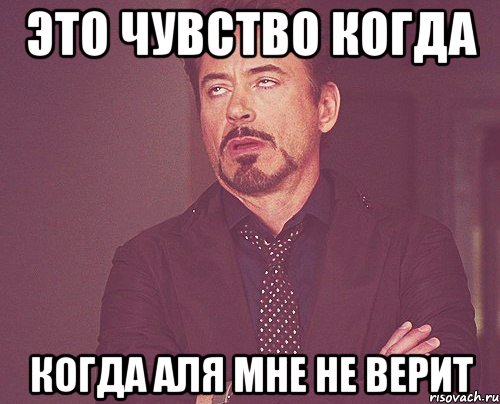 это чувство когда когда аля мне не верит, Мем твое выражение лица
