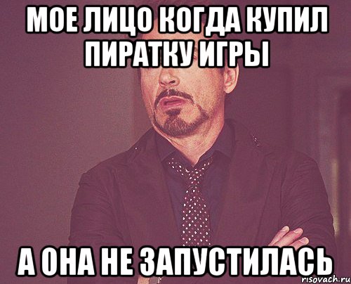 Мое лицо когда купил пиратку игры а она не запустилась, Мем твое выражение лица