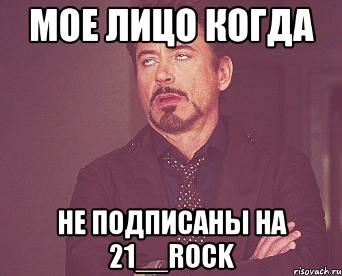 Мое лицо когда не подписаны на 21__rock, Мем твое выражение лица