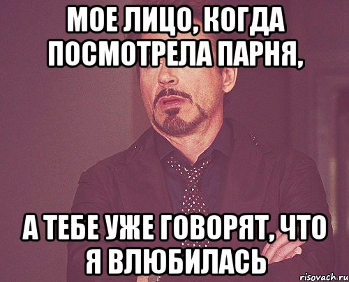 Мое лицо, когда посмотрела парня, а тебе уже говорят, что я влюбилась, Мем твое выражение лица