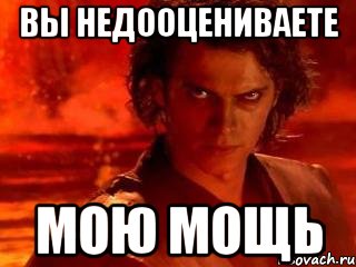 ВЫ НЕДООЦЕНИВАЕТЕ МОЮ МОЩЬ, Мем Ты недооцениваешь