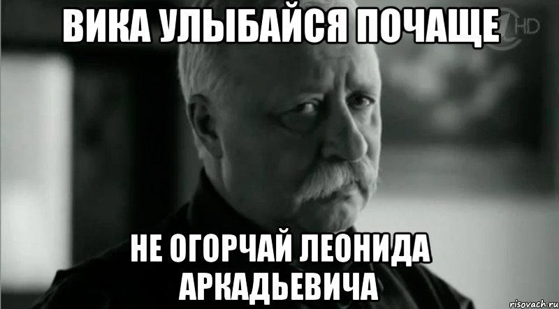 вика улыбайся почаще не огорчай леонида аркадьевича, Мем Не расстраивай Леонида Аркадьевича