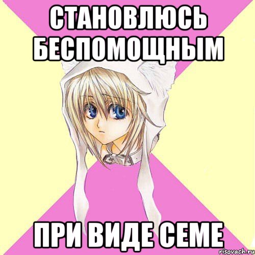 Становлюсь беспомощным при виде семе
