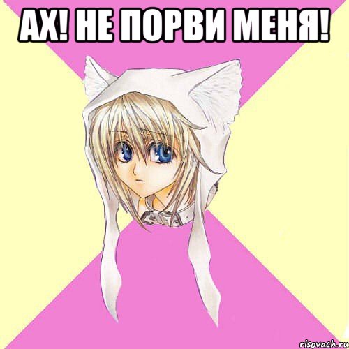 Ах! Не порви меня! 