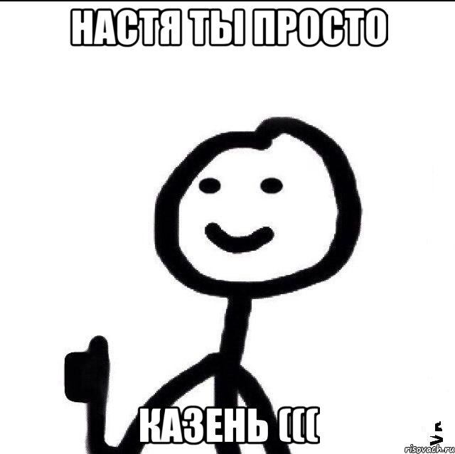 настя ты просто казень (((