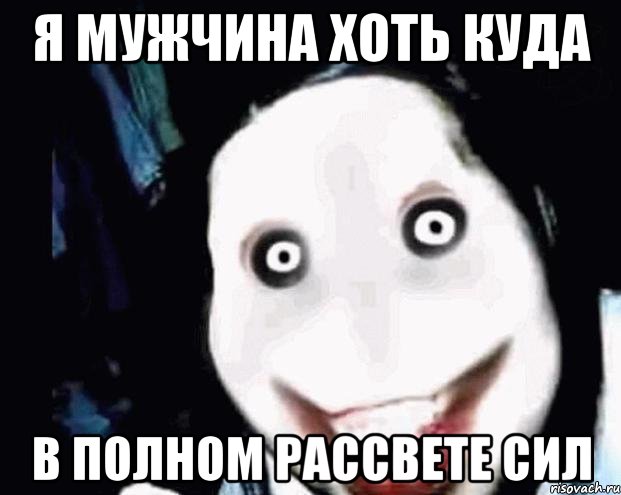 я мужчина хоть куда в полном рассвете сил