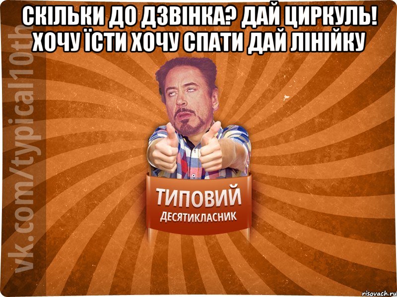 Скільки до дзвінка? Дай циркуль! Хочу їсти Хочу спати Дай лінійку 