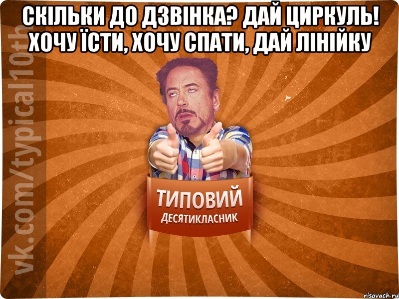 Скільки до дзвінка? Дай циркуль! Хочу їсти, Хочу спати, Дай лінійку 