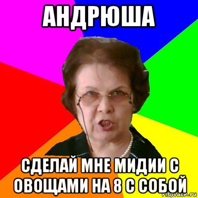 Андрюша сделай мне мидии с овощами на 8 с собой, Мем Типичная училка