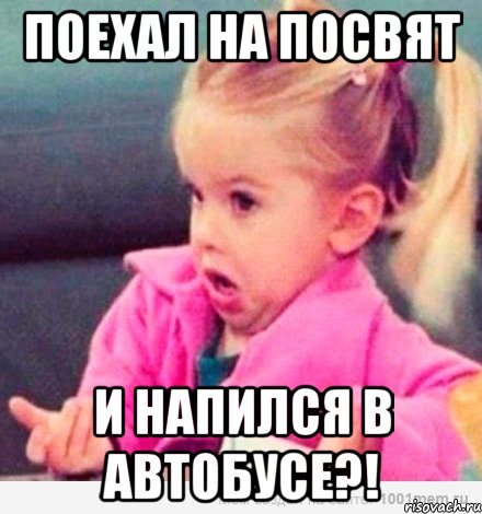 Поехал на посвят И напился в автобусе?!, Мем  Ты говоришь (девочка возмущается)