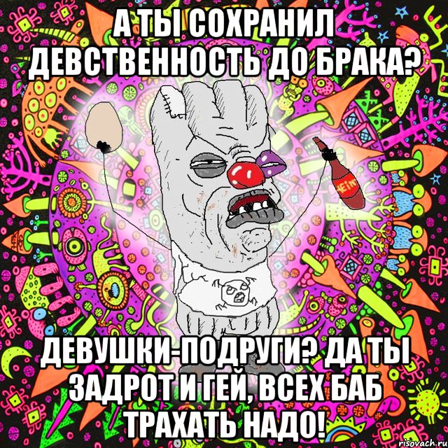 а ты сохранил девственность до брака? девушки-подруги? Да ты задрот и гей, всех баб трахать надо!, Мем Уранополит - сорванная майка