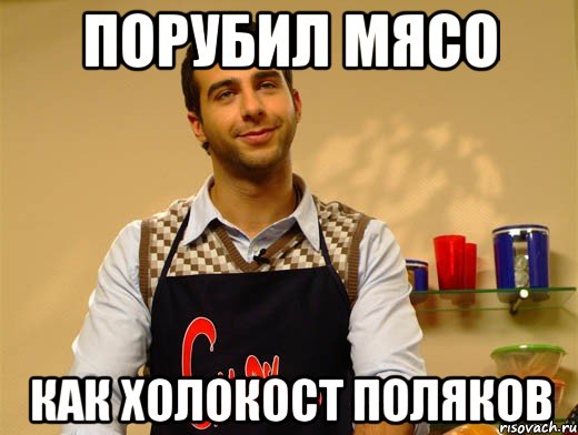 порубил мясо как холокост поляков