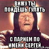 Вижу ты пойдешь гулять С парнем по имени Сергей, Мем Ванга (цвет)