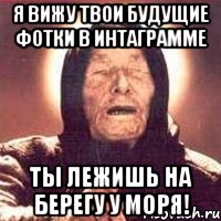 Я вижу твои будущие фотки в Интаграмме Ты лежишь на берегу у моря!, Мем Ванга (цвет)