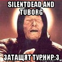 Silentdead and Tuborg Затащят турнир;3, Мем Ванга (цвет)