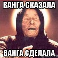 ВАНГА СКАЗАЛА ВАНГА СДЕЛАЛА