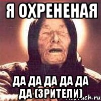 я охрененая да да да да да да (зрители)