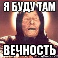 я буду там вечность