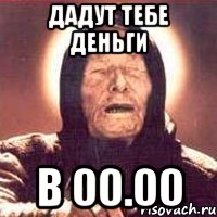 ДАДУТ ТЕБЕ ДЕНЬГИ В 00.00
