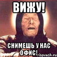Вижу! Снимешь у нас офис!