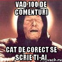 Vad 100 de comenturi cat de corect se scrie ti-ai