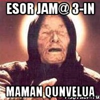 esor jam@ 3-in maman qunvelua