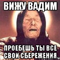 Вижу вадим Проебешь ты все свои сбережения