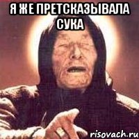 я же претсказывала сука 