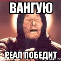 Вангую Реал победит