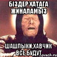 Біздер хатага жиналамыз Шашлыки,Хавчик все будут