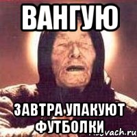 Вангую Завтра упакуют футболки