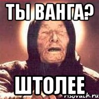 Ты Ванга? штолее