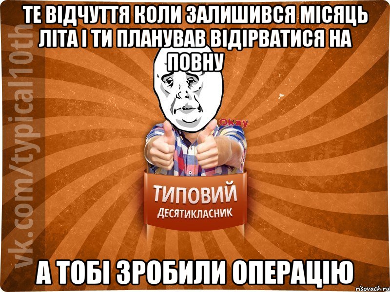 те відчуття коли залишився місяць літа і ти планував відірватися на повну а тобі зробили операцію, Мем десятиклассник13