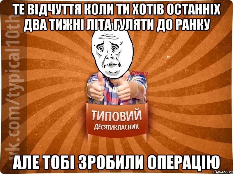 те відчуття коли ти хотів останніх два тижні літа гуляти до ранку але тобі зробили операцію, Мем десятиклассник13