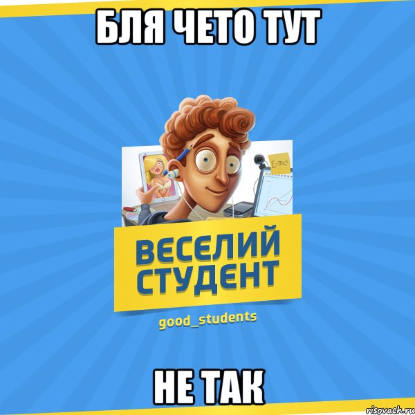 Бля чето тут НЕ ТАК, Мем Веселий Студент